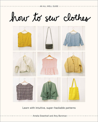 How to Sew Clothes: Learn with Intuitive, Super-Hackable Patterns Book by All Well