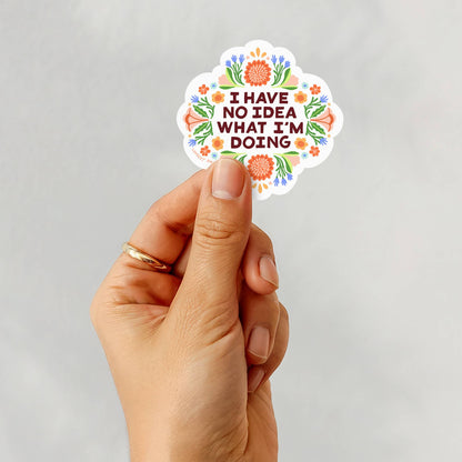I Have No Idea What I'm Doing Funny Vinyl Sticker - by Lindsay Day Studios