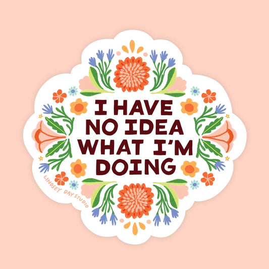 I Have No Idea What I'm Doing Funny Vinyl Sticker - by Lindsay Day Studios